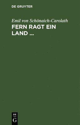 Emil Von Schönaich-Carolath, Emil von Schönaich-Carolath - Fern Ragt Ein Land ..., Inbunden