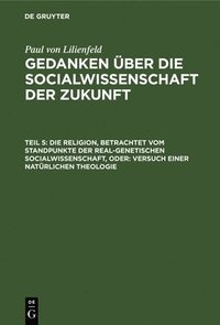bokomslag Die Religion, Betrachtet Vom Standpunkte Der Real-Genetischen Socialwissenschaft, Oder: Versuch Einer Natürlichen Theologie