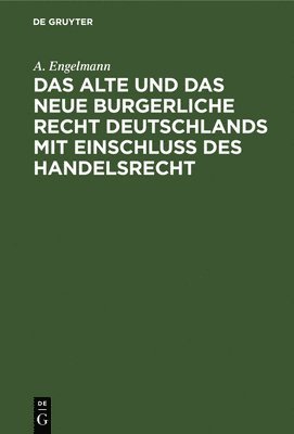 Das Alte Und Das Neue Burgerliche Recht Deutschlands Mit Einschluss Des Handelsrecht 1