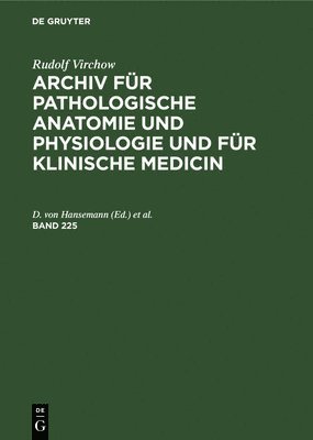 Rudolf Virchow: Archiv Fr Pathologische Anatomie Und Physiologie Und Fr Klinische Medicin. Band 225 1