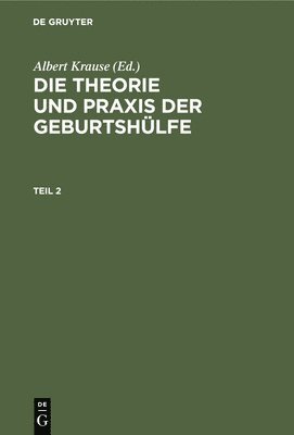 Die Theorie Und PRAXIS Der Geburtshülfe. Teil 2