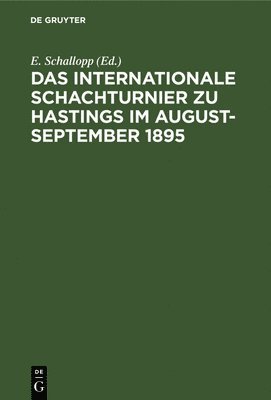 E Schallopp - Das Internationale Schachturnier Zu Hastings Im August-September 1895, Inbunden