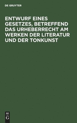 bokomslag Entwurf eines Gesetzes, betreffend das Urheberrecht am Werken der Literatur und der Tonkunst