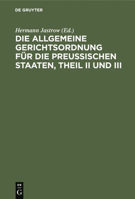 Hermann Jastrow - Die Allgemeine Gerichtsordnung Für Die Preußischen Staaten, Theil II Und III, Inbunden