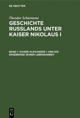 Kaiser Alexander I. Und Die Ergebnisse Seiner Lebensarbeit 1