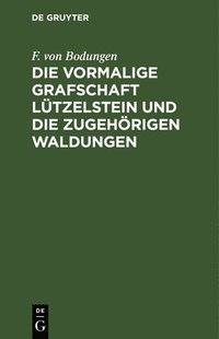 bokomslag Die Vormalige Grafschaft Lützelstein Und Die Zugehörigen Waldungen