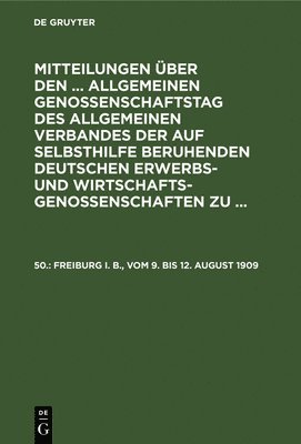 Allgemeiner Verband Der Auf Selbsthilfe Beruhenden Deutschen Erwerbs- Und Wirtschaftsgenossenschaften - Freiburg I. B., Vom 9. Bis 12. August 1909, Inbunden