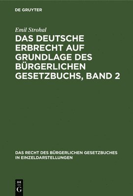 Emil Strohal - Das Deutsche Erbrecht Auf Grundlage Des Bürgerlichen Gesetzbuchs, Band 2, Inbunden