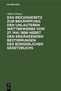 bokomslag Das Reichsgesetz Zur Bekämpfung Den Unlauteren Wettbewerbs Vom 27. Mai 1896 Nebst Den Ergänzenden Bestimmungen Des Bürgerlichen Gesetzbuchs