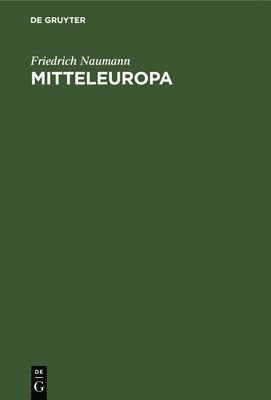 Friedrich Naumann - Mitteleuropa, Inbunden