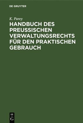 K Parey - Handbuch Des Preußischen Verwaltungsrechts Für Den Praktischen Gebrauch, Inbunden