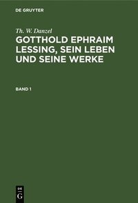 bokomslag Th. W. Danzel: Gotthold Ephraim Lessing, Sein Leben Und Seine Werke. Band 1