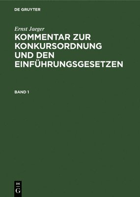Ernst Jaeger: Kommentar Zur Konkursordnung Und Den Einfhrungsgesetzen. Band 1 1