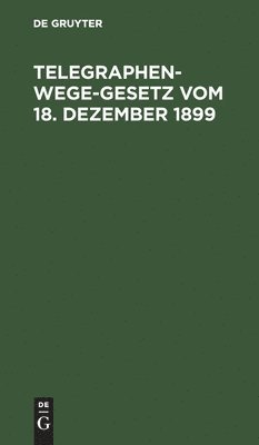 Degruyter - Telegraphenwege-Gesetz Vom 18. Dezember 1899, Inbunden