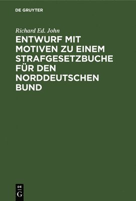 Entwurf Mit Motiven Zu Einem Strafgesetzbuche Fr Den Norddeutschen Bund 1