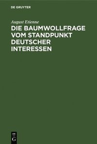 bokomslag Die Baumwollfrage Vom Standpunkt Deutscher Interessen