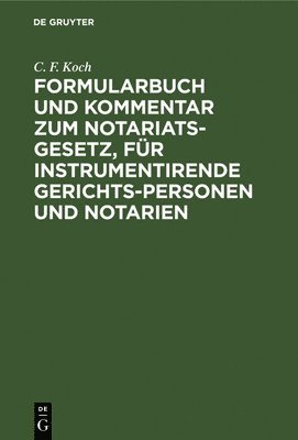 C F Koch, C. F. Koch - Formularbuch Und Kommentar Zum Notariats-Gesetz, Für Instrumentirende Gerichts-Personen Und Notarien, Inbunden