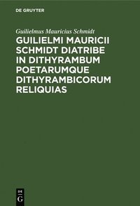 bokomslag Guilielmi Mauricii Schmidt Diatribe in Dithyrambum Poetarumque Dithyrambicorum Reliquias