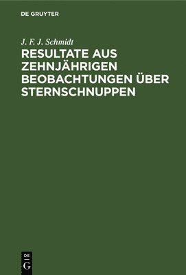 J F J Schmidt - Resultate Aus Zehnjährigen Beobachtungen Über Sternschnuppen, Inbunden