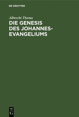 Albrecht Thoma - Die Genesis Des Johannes-Evangeliums, Inbunden