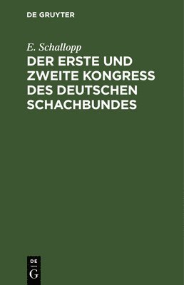 E Schallopp - Der Erste Und Zweite Kongress Des Deutschen Schachbundes, Inbunden