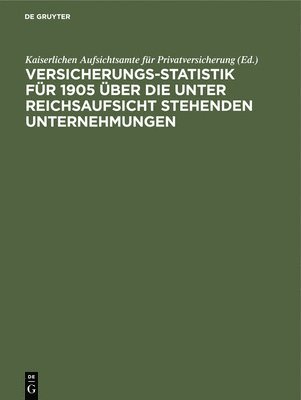 bokomslag Versicherungs-Statistik fr 1905 ber die unter Reichsaufsicht stehenden Unternehmungen