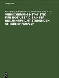 bokomslag Versicherungs-Statistik Fr 1903 ber Die Unter Reichsaufsicht Stehenden Unternehmungen