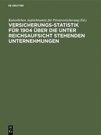 bokomslag Versicherungs-Statistik Fr 1904 ber Die Unter Reichsaufsicht Stehenden Unternehmungen