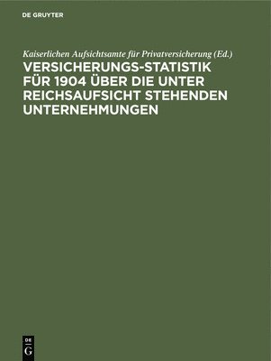 Versicherungs-Statistik Fr 1904 ber Die Unter Reichsaufsicht Stehenden Unternehmungen 1