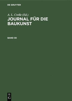 A L Crelle, A. L. Crelle - Journal Für Die Baukunst. Band 30, Inbunden