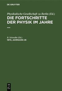 bokomslag Die Fortschritte Der Physik Im Jahre .... 1870, Jahrgang 26