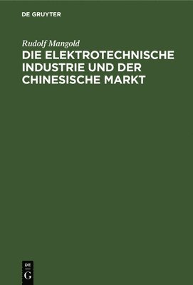 Rudolf Mangold - Die Elektrotechnische Industrie Und Der Chinesische Markt, Inbunden