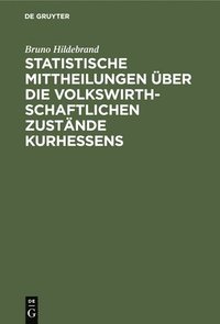 bokomslag Statistische Mittheilungen Über Die Volkswirthschaftlichen Zustände Kurhessens
