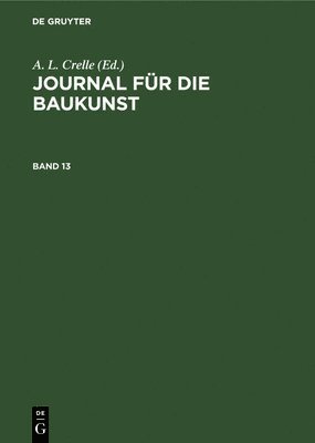 A L Crelle - Journal Für Die Baukunst. Band 13, Inbunden