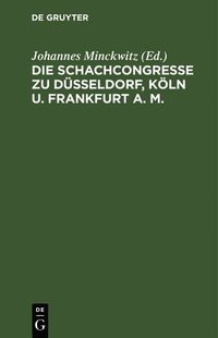bokomslag Die Schachcongresse Zu Düsseldorf, Köln U. Frankfurt A. M.