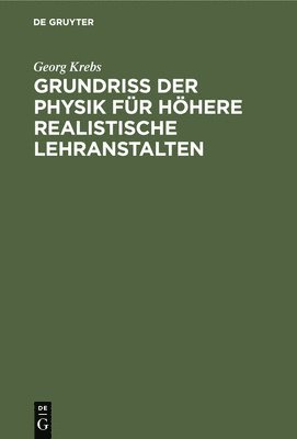 Georg Krebs - Grundriss Der Physik Für Höhere Realistische Lehranstalten, Inbunden