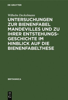 Wilhelm Deckelmann - Untersuchungen Zur Bienenfabel Mandevilles Und Zu Ihrer Entstehungsgeschichte Im Hinblick Auf Die Bienenfabelthese, Inbunden
