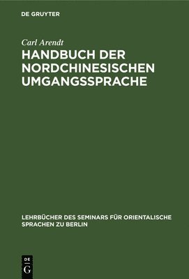 Carl Arendt - Handbuch Der Nordchinesischen Umgangssprache, Inbunden