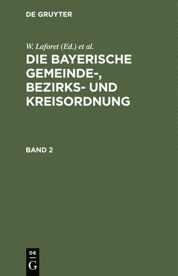 W. Laforet; H. Von Jan: Die Bayerische Gemeinde-, Bezirks- Und Kreisordnung. Band 2 1