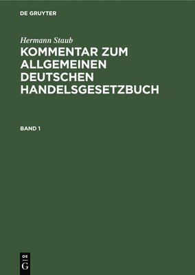 Hermann Staub: Kommentar Zum Allgemeinen Deutschen Handelsgesetzbuch. Band 1 1