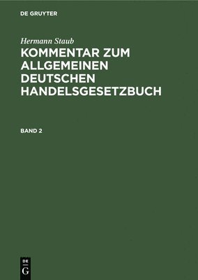 Hermann Staub: Kommentar Zum Allgemeinen Deutschen Handelsgesetzbuch. Band 2 1