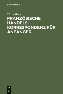 Th de Beaux, Th. de Beaux - Französische Handelskorrespondenz Für Anfänger, Inbunden