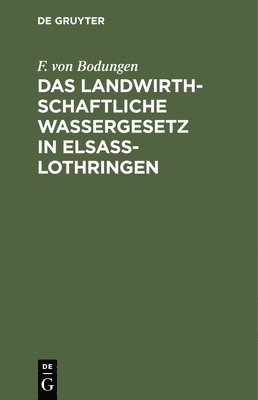 Das Landwirthschaftliche Wassergesetz in Elsass-Lothringen
