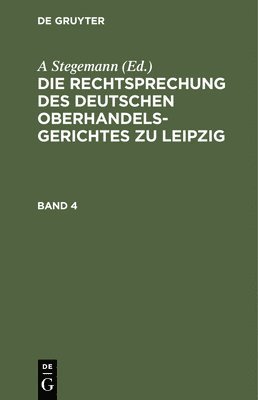 A Stegemann - Die Rechtsprechung Des Deutschen Oberhandelsgerichtes Zu Leipzig. Band 4, Inbunden