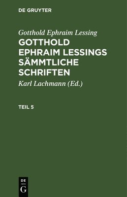 Gotthold Ephraim Lessing, Karl Lachmann - Gotthold Ephraim Lessing: Gotthold Ephraim Lessings Sämmtliche Schriften. Teil 5, Inbunden