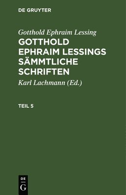 Gotthold Ephraim Lessing: Gotthold Ephraim Lessings Smmtliche Schriften. Teil 5 1