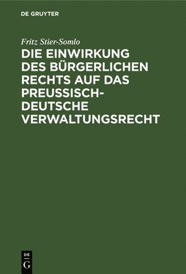 Die Einwirkung Des Brgerlichen Rechts Auf Das Preuisch-Deutsche Verwaltungsrecht 1