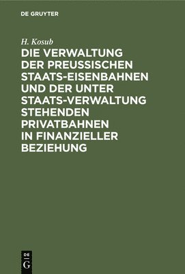 bokomslag Die Verwaltung Der Preussischen Staats-Eisenbahnen Und Der Unter Staats-Verwaltung Stehenden Privatbahnen in Finanzieller Beziehung