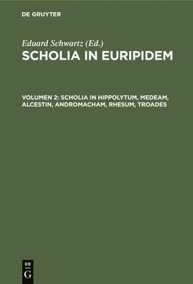 Scholia in Hippolytum, Medeam, Alcestin, Andromacham, Rhesum, Troades 1