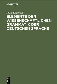 bokomslag Elemente Der Wissenschaftlichen Grammatik Der Deutschen Sprache